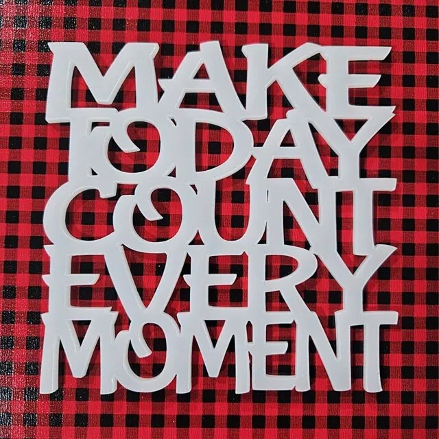 Laser-cut stacked text design saying 'Make Today Count Every Moment' in square shape, made from dual finish acrylic and printed plywood.